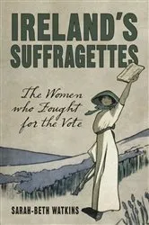 Book cover of Ireland's Suffragettes by Sarah-Beth Watkins