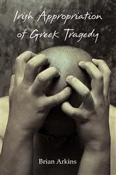 Book cover of Irish Appropriation of Greek Tragedy by Brian Arkins