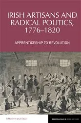 Book cover of Irish Artisans and Radical Politics, 1776-1820 by Timothy Murtagh