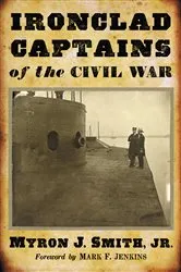 Book cover of Ironclad Captains of the Civil War by Smith, Myron J., Jr.