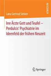 Book cover of Irre Ärzte Gott und Teufel – Perdulcis‘ Psychiatrie im Ideenfeld der frühen Neuzeit by Luna Gertrud Steiner