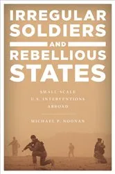Book cover of Irregular Soldiers and Rebellious States by Michael P. Noonan
