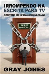 Book cover of Irrompendo na escrita para TV: entrevistas com informações privilegiadas by Gray Jones