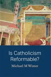Book cover of Is Catholicism Reformable? by Michael Winter