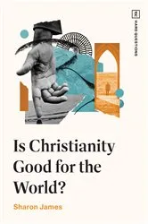 Book cover of Is Christianity Good for the World? by Sharon James