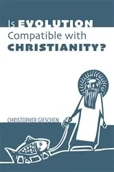 Book cover of Is Evolution Compatible with Christianity? by Christopher Gieschen