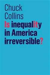 Book cover of Is Inequality in America Irreversible? by Chuck Collins