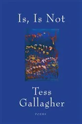 Book cover of Is, Is Not by Tess Gallagher