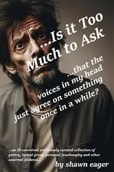Book cover of Is It Too Much To Ask... by shawn p eager