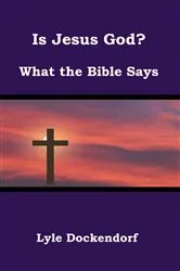 Book cover of Is Jesus God? What the Bible Says by Lyle Dockendorf