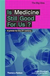 Book cover of Is Medicine Still Good for Us?: A Primer for the 21st Century (The Big Idea Series) by Julian Sheather