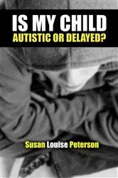 Book cover of Is My Child Autistic or Delayed? by Susan Louise Peterson