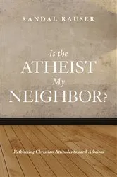 Book cover of Is the Atheist My Neighbor? by Randal Rauser