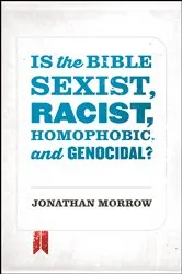 Book cover of Is the Bible Sexist, Racist, Homophobic, and Genocidal? by Jonathan Morrow