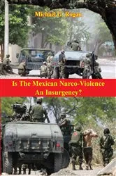 Book cover of Is The Mexican Narco-Violence An Insurgency? by Unknown