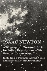 Book cover of Isaac Newton - A Biography of Newton Including Descriptions of his Greatest Discoveries - Including a Poem by Alfred Noyes and a Brief History Astronomy by Unknown
