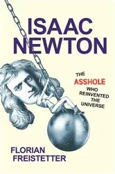 Book cover of Isaac Newton, The Asshole Who Reinvented the Universe by Unknown