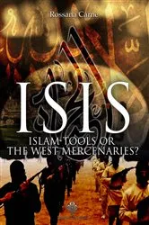Book cover of Isis: Islam Tools or The West Mercenaries by Rossana Carne