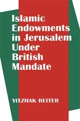 Book cover of Islamic Endowments in Jerusalem Under British Mandate by Yitzhak Reiter