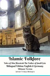 Book cover of Islamic Folklore Tales of Abu Hurairah The Father of Small Cats Bilingual Edition English and Germany Ultimate Version by Jannah Firdaus Mediapro