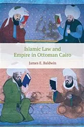 Book cover of Islamic Law and Empire in Ottoman Cairo by James Baldwin