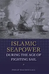 Book cover of Islamic Seapower during the Age of Fighting Sail by Philip MacDougall