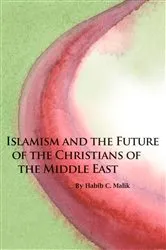 Book cover of Islamism and the Future of the Christians of the Middle East by Habib C. Malik