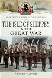 Book cover of Isle of Sheppey in the Great War by Stephen Wynn
