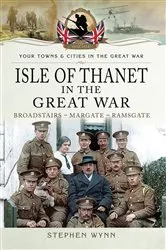 Book cover of Isle of Thanet in the Great War by Stephen Wynn