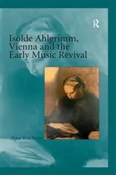 Book cover of Isolde Ahlgrimm, Vienna and the Early Music Revival by Peter Watchorn