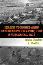 Book cover of Israeli Combined Arms Employment: Um Katef, 1967 & Suez Canal, 1973 by Major Charles L. Weeks