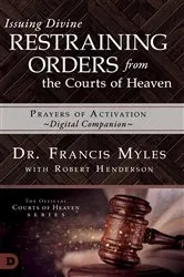 Book cover of Issuing Divine Restraining Orders from the Courts of Heaven Prayers of Activation by Francis Myles