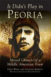 Book cover of It Didn't Play in Peoria by Gregory H. Wahl