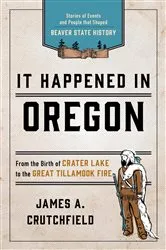 Book cover of It Happened In Oregon (3rd ed.) by James A. Crutchfield