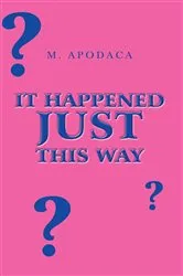 Book cover of It Happened Just This Way by M. Apodaca