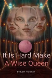 Book cover of It Is Hard Make A Wise Queen by Liam Huffman
