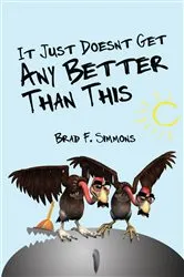 Book cover of It Just Doesn't Get Any Better Than This by Brad F. Simmons