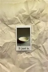 Book cover of It just is. by Trinity F. Pasotti