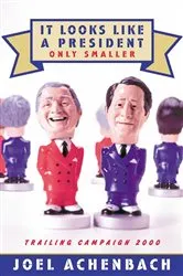 Book cover of It Looks Like a President Only Smaller by Joel Achenbach