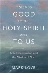 Book cover of It Seemed Good to the Holy Spirit and to Us by Mark Love