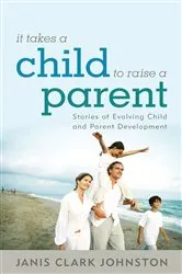 Book cover of It Takes a Child to Raise a Parent by Janis Clark Johnston