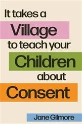 Book cover of It Takes A Village To Teach Your Children About Consent by Unknown