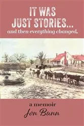 Book cover of It Was Just Stories ... and then everything changed. by Jon Bunn