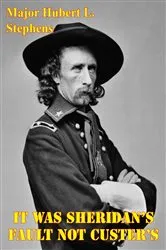 Book cover of It Was Sheridan's Fault Not Custer's: LTG Sheridan’s Campaign Plans Against The Plain Indians by Major Hubert L. Stephens