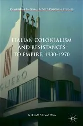 Book cover of Italian Colonialism and Resistances to Empire, 1930-1970 by Neelam Srivastava