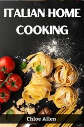 Book cover of ITALIAN HOME COOKING by Chloe Allen