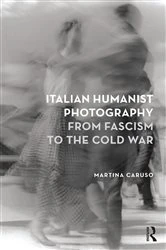 Book cover of Italian Humanist Photography from Fascism to the Cold War by Martina Caruso