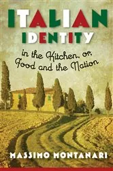 Book cover of Italian Identity in the Kitchen, or Food and the Nation by Massimo Montanari