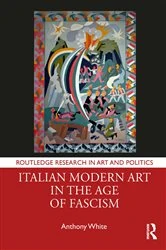 Book cover of Italian Modern Art in the Age of Fascism by Anthony White