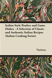 Book cover of Italian Style Poultry and Game Dishes - A Selection of Classic and Authentic Italian Recipes (Italian Cooking Series) by Various